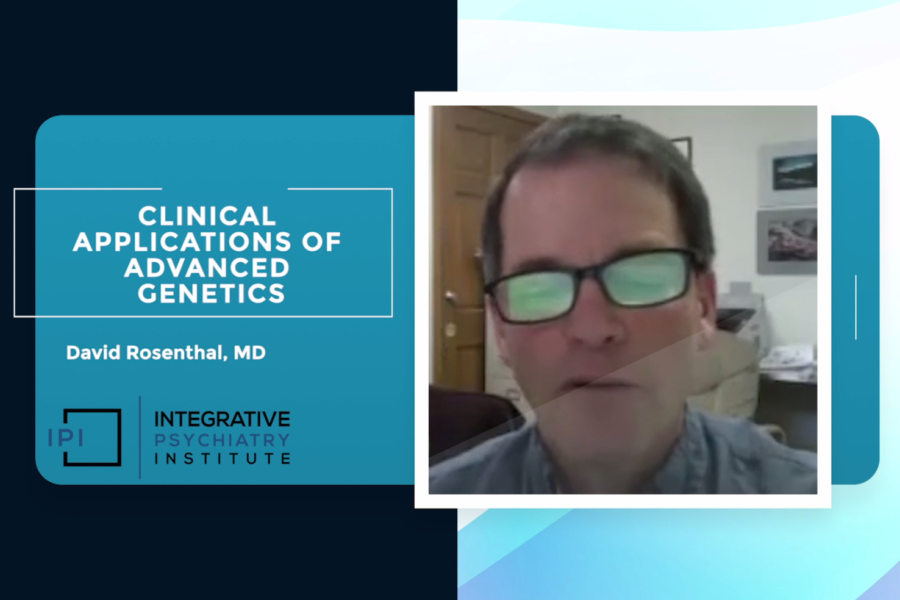 Clinical Applications of Advanced Genetics by David Rosenthal, MD